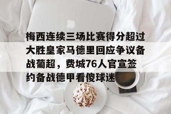 梅西连续三场比赛得分超过大胜皇家马德里回应争议备战葡超，费城76人官宣签约备战德甲看傻球迷